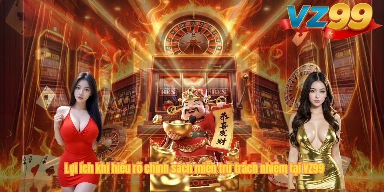 MIỄN TRỪ TRÁCH NHIỆM VZ99 Lợi ích khi hiểu rõ chính sách miễn trừ trách nhiệm tại VZ99