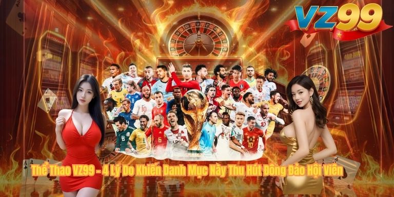 THỂ THAO Thể Thao VZ99 – 4 Lý Do Khiến Danh Mục Này Thu Hút Đông Đảo Hội Viên